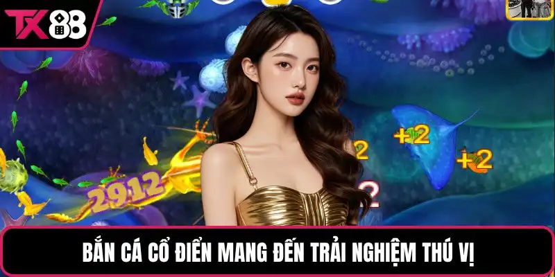 Bắn cá cổ điển mang đến trải nghiệm thú vị