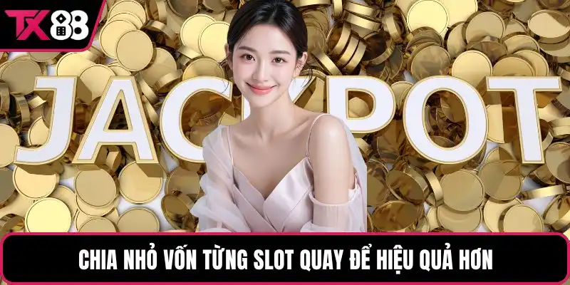 Chia nhỏ vốn từng slot quay để hiệu quả hơn