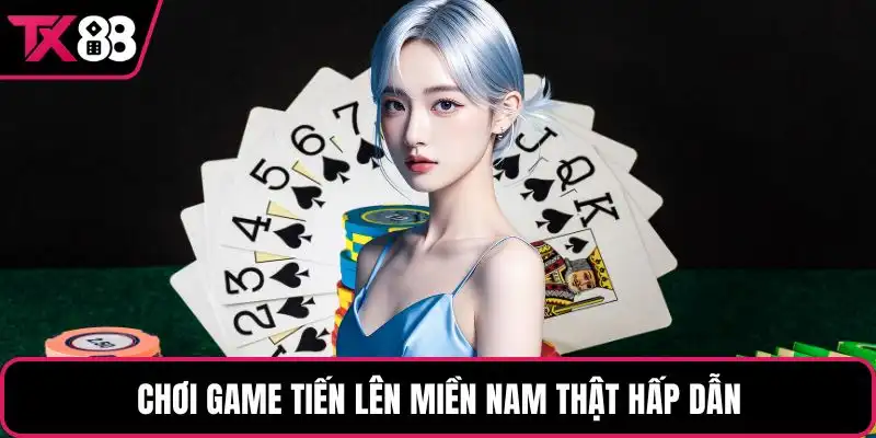 Chơi game tiến lên miền nam thật hấp dẫn