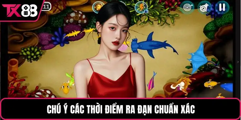 Chú ý các thời điểm ra đạn chuẩn xác