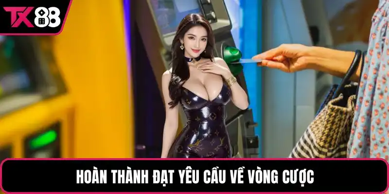 Hoàn thành đạt yêu cầu về vòng cược