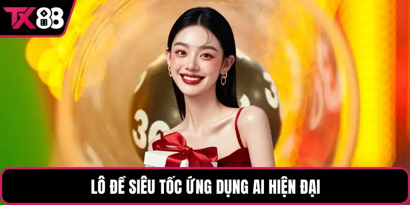 Lô đề siêu tốc ứng dụng AI hiện đại