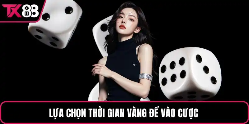 Lựa chọn thời gian vàng để vào cược 