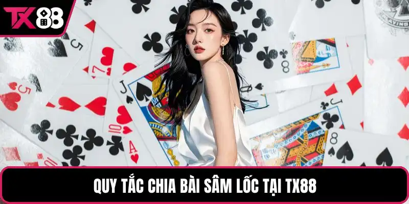 Quy tắc chia bài sâm lốc tại TX88