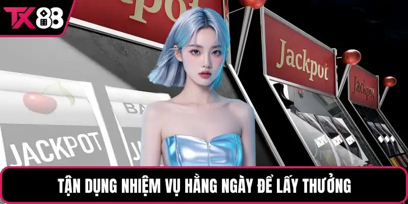 Tận dụng nhiệm vụ hằng ngày để lấy thưởng