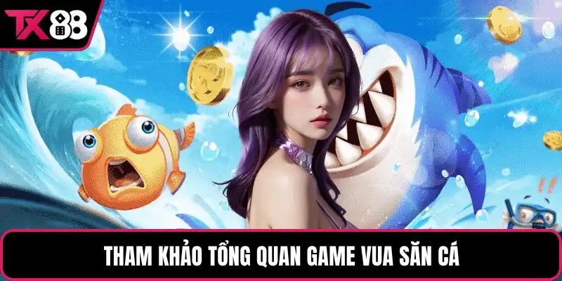 Tham khảo tổng quan game Vua săn cá
