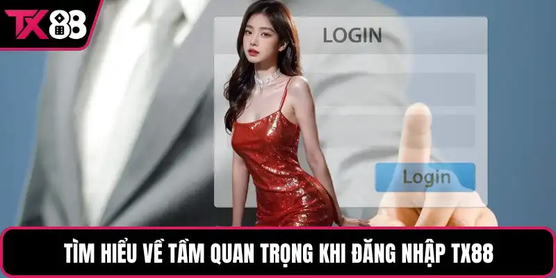 Tìm hiểu về tầm quan trọng khi đăng nhập TX88