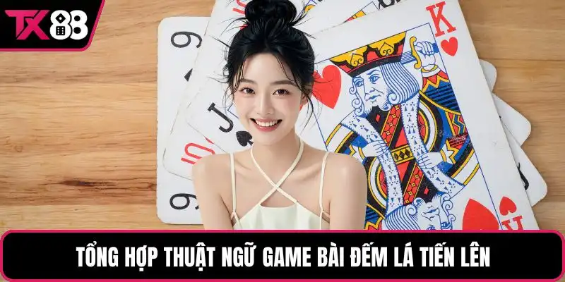 Tổng hợp thuật ngữ game bài đếm lá tiến lên