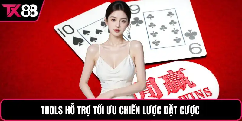 Tools hỗ trợ tối ưu chiến lược đặt cược 