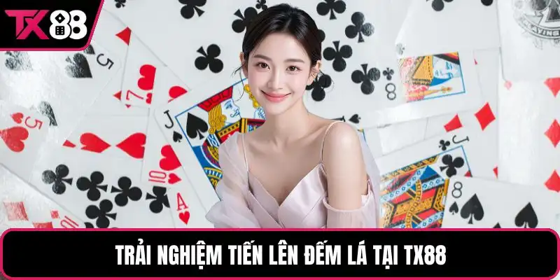 Trải nghiệm tiến lên đếm lá tại TX88