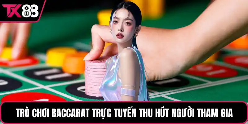 Trò chơi Baccarat trực tuyến thu hút người tham gia