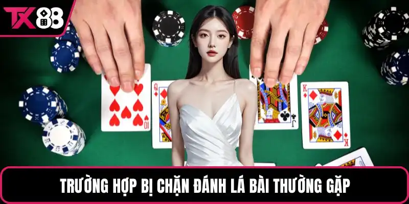 Trường hợp bị chặn đánh lá bài thường gặp